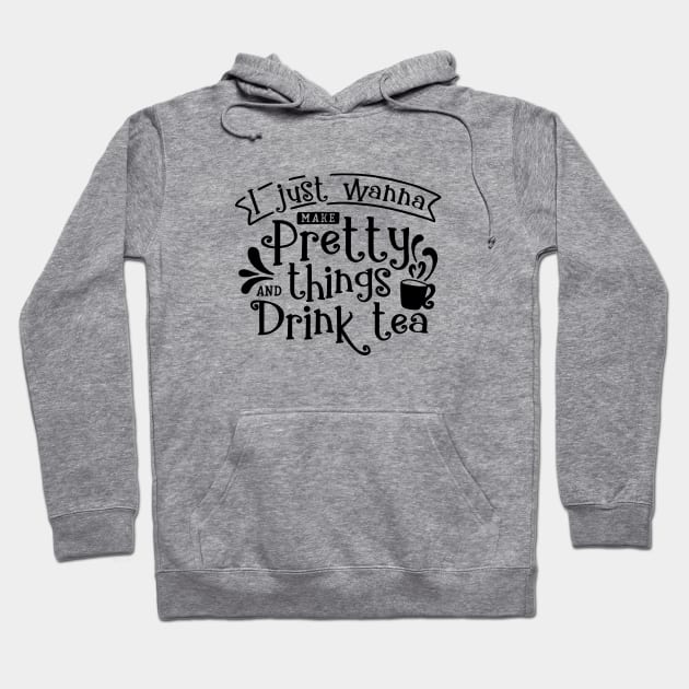 Make Pretty things and Drink Tea Hoodie by CANVAZSHOP